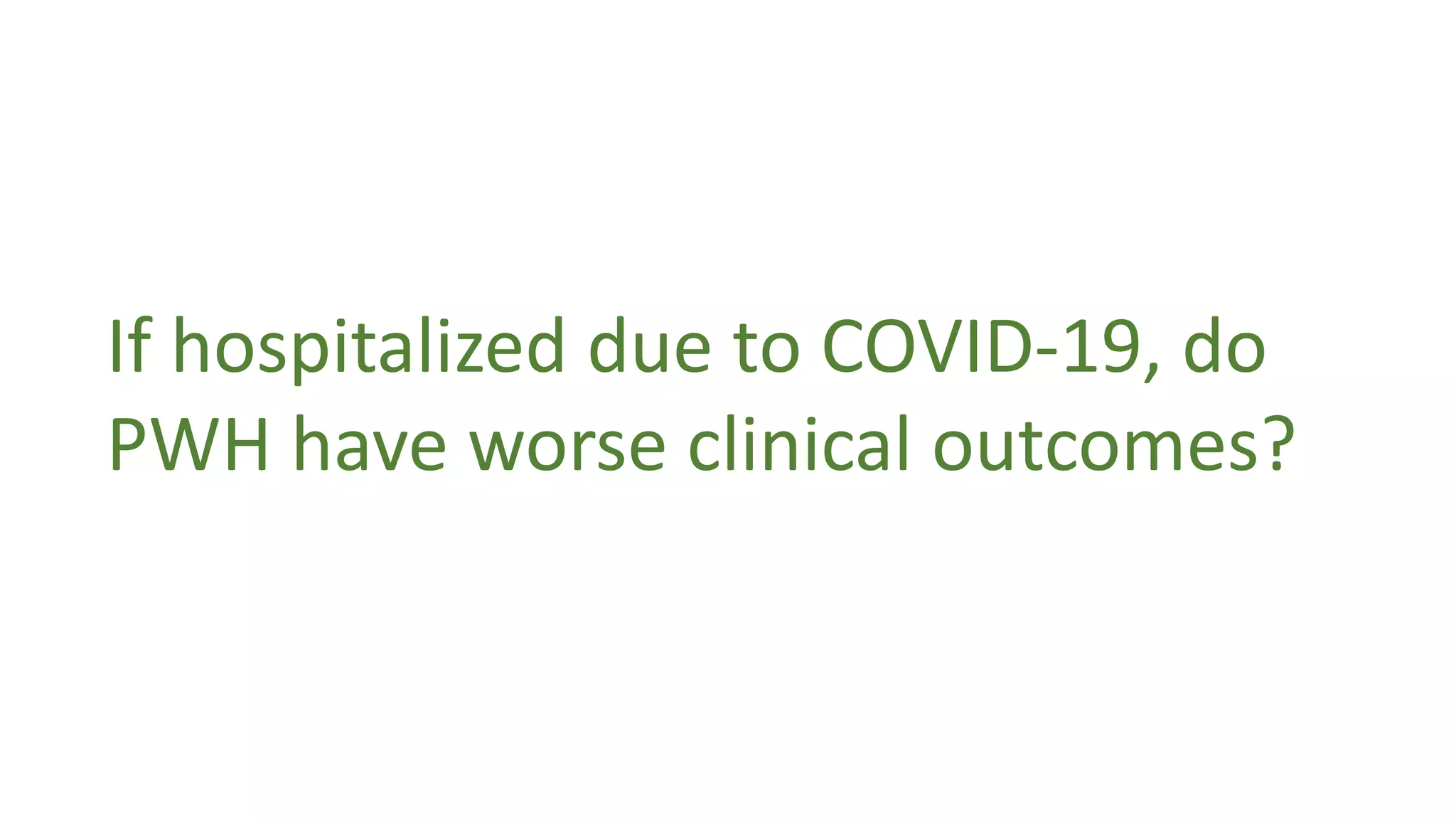 If hospitalized due to COVID-19, do
PWH have worse clinical outcomes?
 