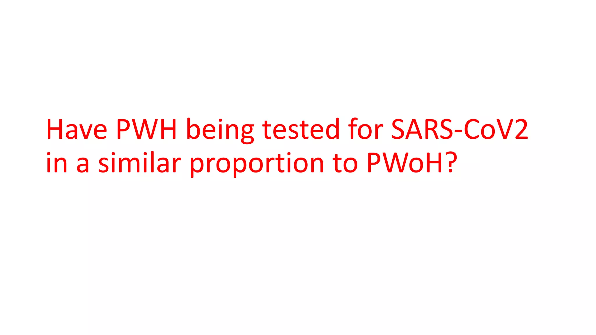 Have PWH being tested for SARS-CoV2
in a similar proportion to PWoH?
 