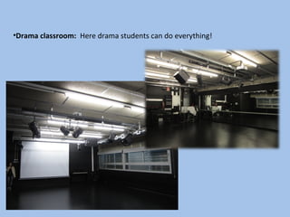 •Drama classroom: Here drama students can do everything!
 