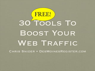 FREE!
   30 Tools To
   Boost Your
   Web Trafﬁc
Chris Snider • DesMoinesRegister.com
 