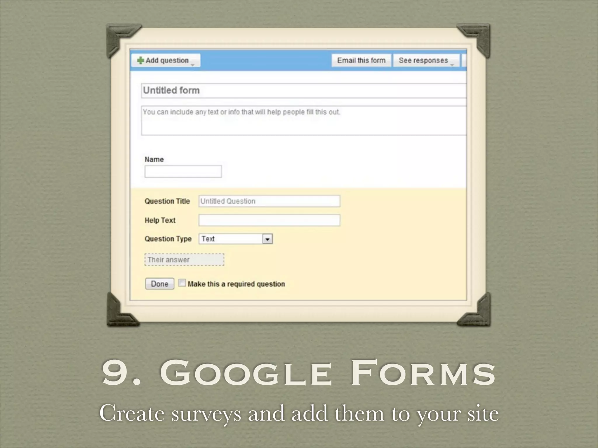 9. Google Forms
Create surveys and add them to your site
 