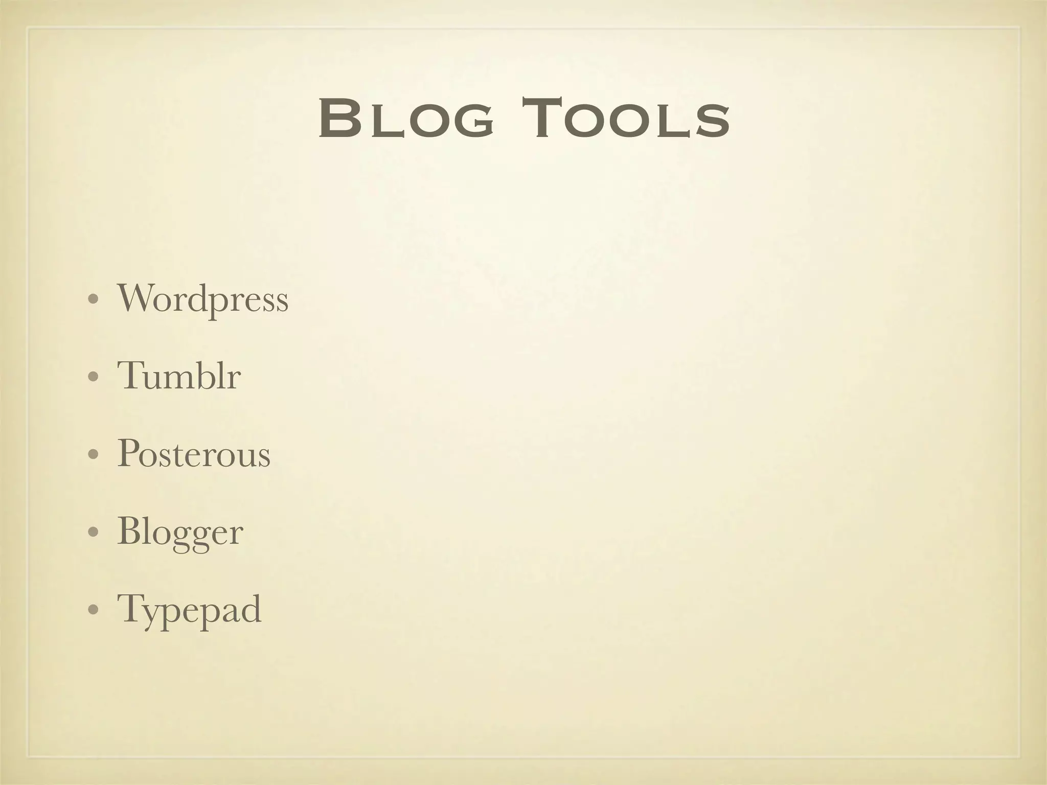Blog Tools

• Wordpress
• Tumblr
• Posterous
• Blogger
• Typepad
 