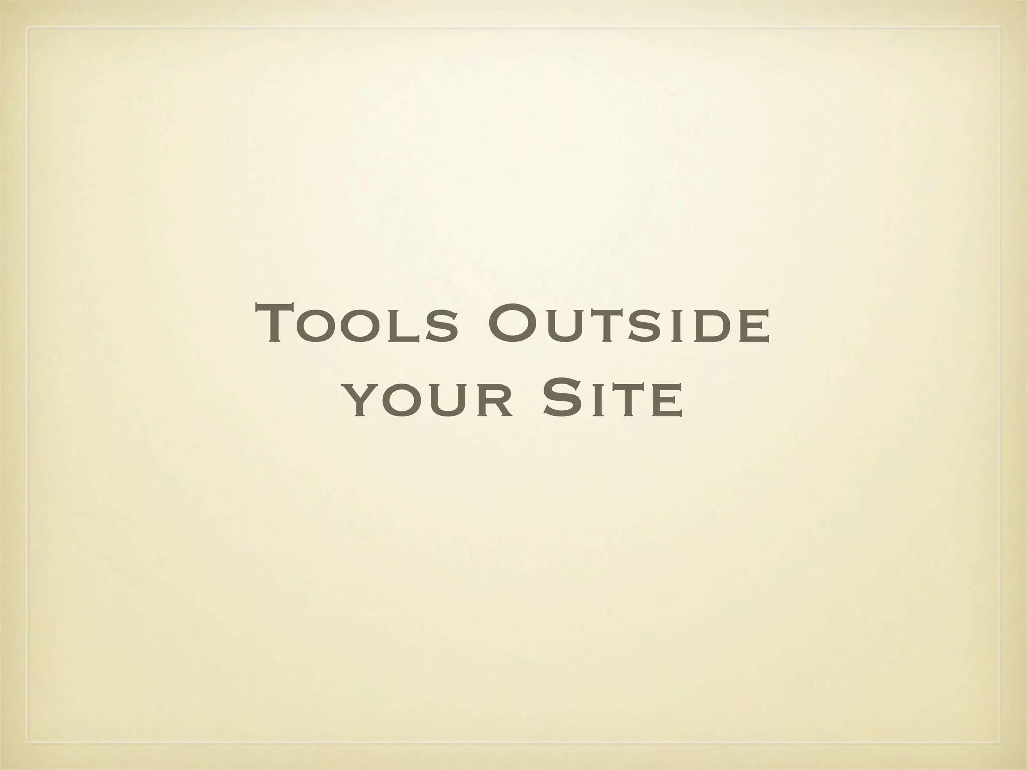 Tools Outside
  your Site
 