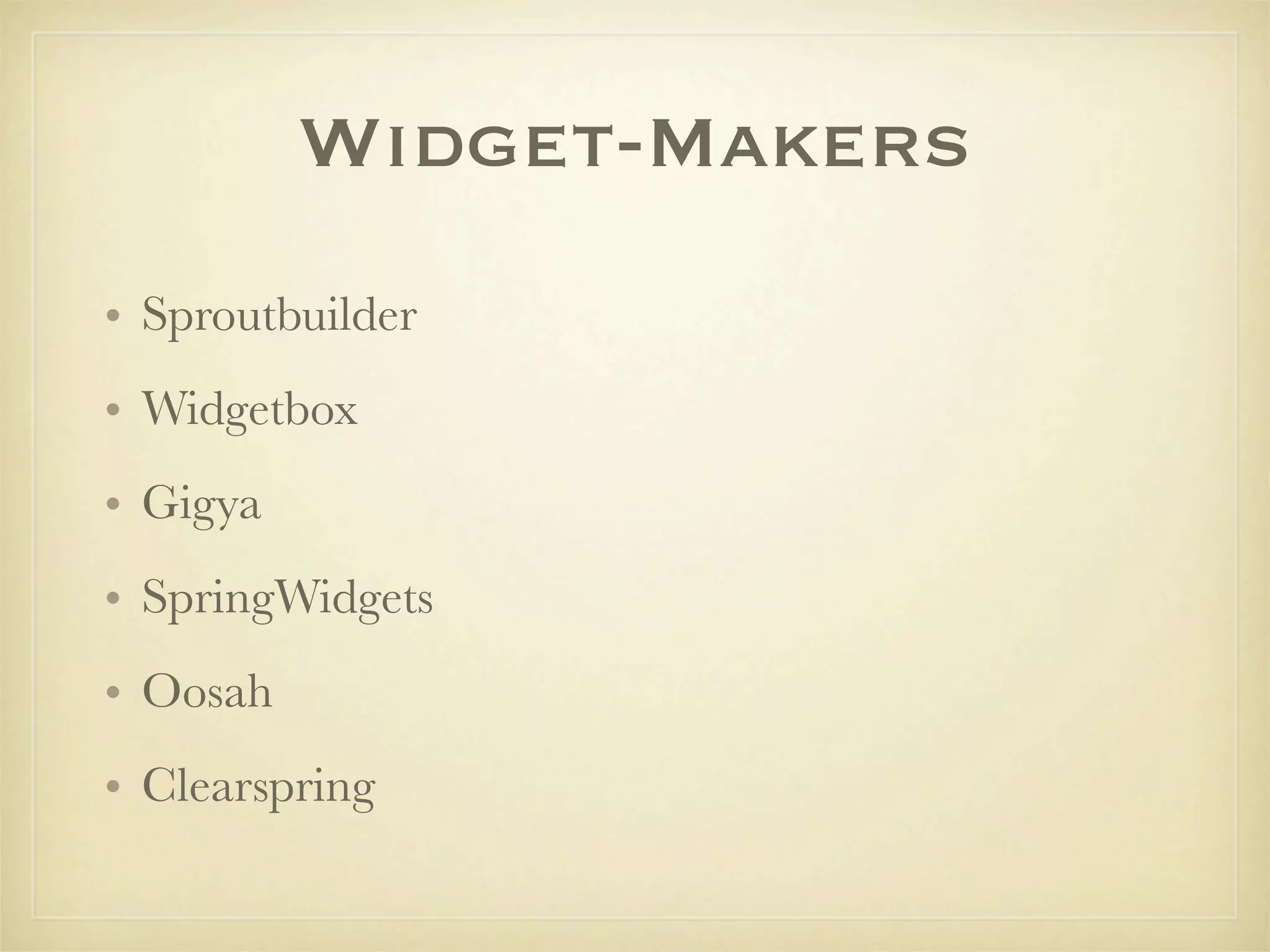 Widget-Makers
• Sproutbuilder
• Widgetbox
• Gigya
• SpringWidgets
• Oosah
• Clearspring
 