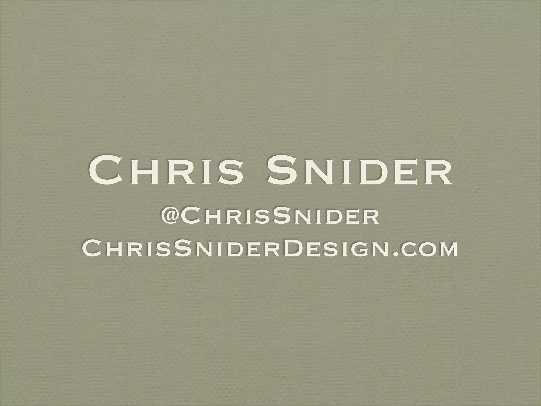 Chris Snider
    @ChrisSnider
ChrisSniderDesign.com
 