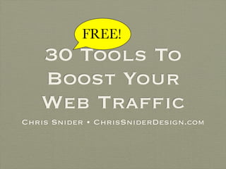 FREE!
   30 Tools To
   Boost Your
   Web Trafﬁc
Chris Snider • ChrisSniderDesign.com
 
