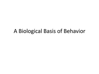 A Biological Basis of Behavior 
 