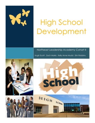  
  
High School
Development
Northeast Leadership Academy Cohort II
Hugh Scott . Zach Marks . Kelly Anne Mudd . Erin Robbins
 
