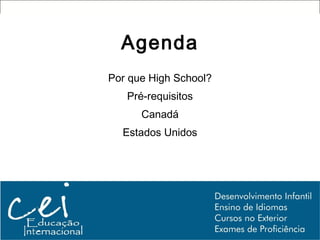 Agenda
Por que High School?
   Pré-requisitos
      Canadá
  Estados Unidos
 