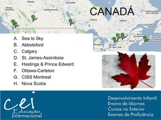 CANADÁ

A.   Sea to Sky
B.   Abbotsford
C.   Calgary
D.   St. James-Assiniboia
E.   Hastings & Prince Edward
F.   Ottawa-Carleton
G.   CISS Montreal
H.   Nova Scotia
 
