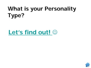 What is your Personality
Type?
Let’s find out! 
 