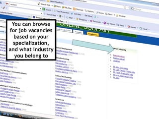 You can browse
for job vacancies
based on your
specialization,
and what industry
you belong to
 