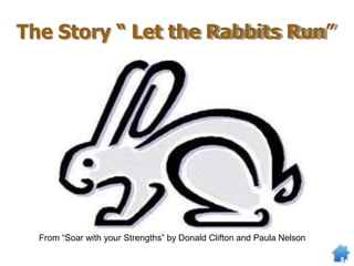 The Story “ Let the Rabbits Run”
From “Soar with your Strengths” by Donald Clifton and Paula Nelson
 