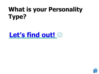 What is your Personality
Type?
Let’s find out! 
 