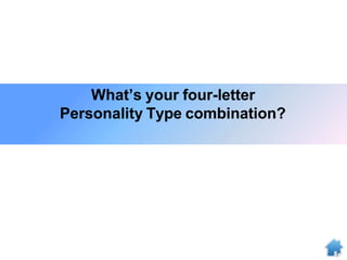 What’s your four-letter
Personality Type combination?
 
