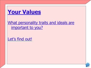 Your Values
What personality traits and ideals are
important to you?
Let’s find out!
 