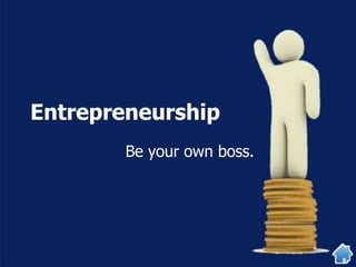 Entrepreneurship
Be your own boss.
 