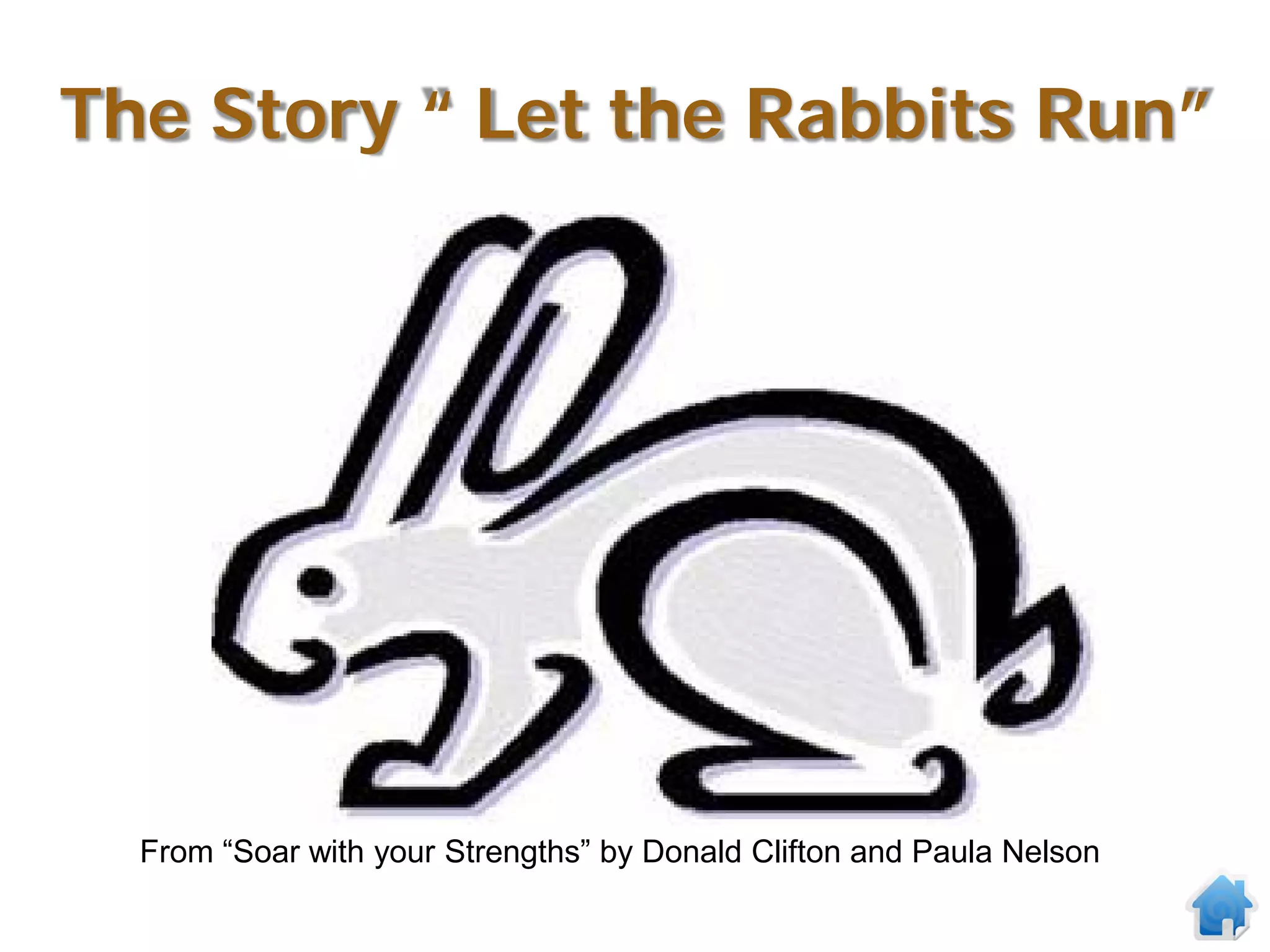 The Story “ Let the Rabbits Run”




  From “Soar with your Strengths” by Donald Clifton and Paula Nelson
 