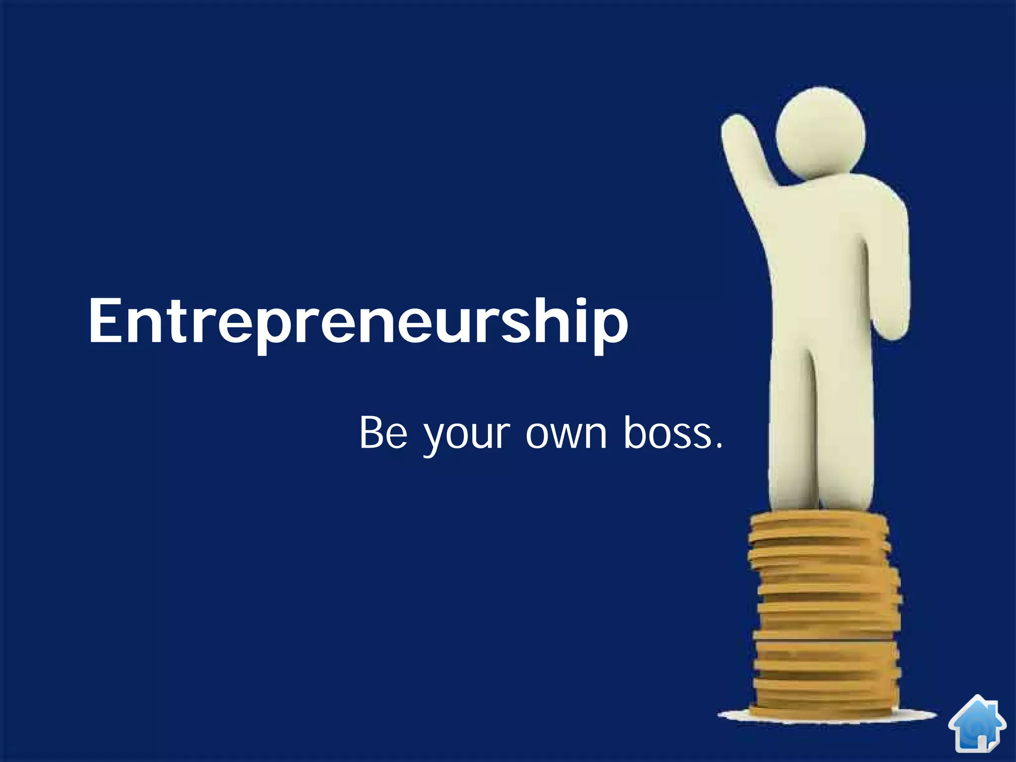 Entrepreneurship
        Be your own boss.
 