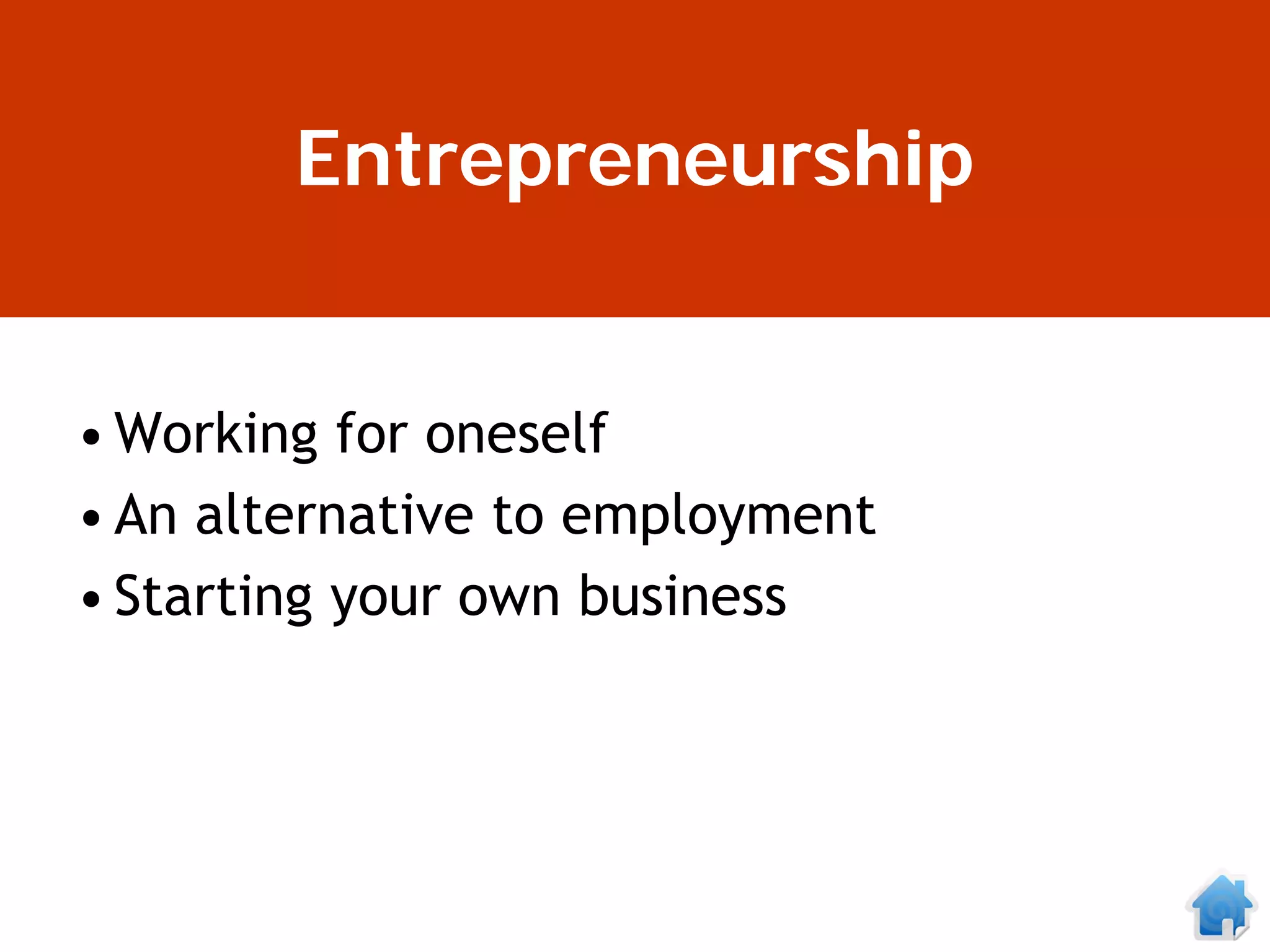 Entrepreneurship


• Working for oneself
• An alternative to employment
• Starting your own business
 