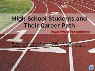High School Students and
     Their Career Path
                                PowerPoint Presentation

 This presentation is for the use of DOLE and PESO Personnel,
Guidance Counselors and other Employment Service Providers.
 