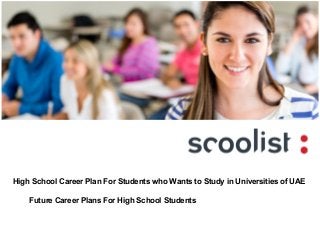 High School Career Plan For Students who Wants to Study in Universities of UAE
Future Career Plans For High School Students
 