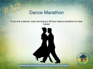 Dance Marathon
If you are a dancer, look into trying a 24-hour dance marathon to raise
funds!
 