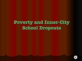 Poverty and Inner-City School Dropouts 