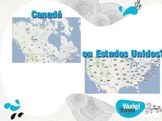 Canadá


         ou Estados Unidos?
 