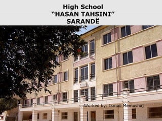 High School
“HASAN TAHSINI”
SARANDË

Worked by: Ismail Memushaj

 