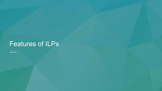 |
Features of ILPs
 