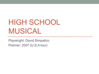 HIGH SCHOOL
MUSICAL
Playwright: David Simpatico
Premier: 2007 (U.S.A tour)
 