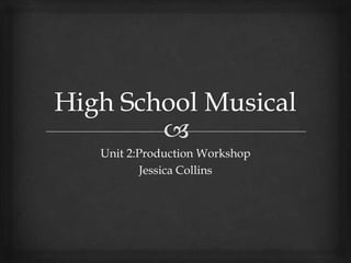 Unit 2:Production Workshop
Jessica Collins
 