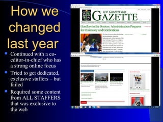 How weHow we
changedchanged
last yearlast year Continued with a co-
editor-in-chief who has
a strong online focus
 Tried to get dedicated,
exclusive staffers – but
failed
 Required some content
from ALL STAFFERS
that was exclusive to
the web
 