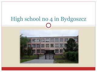 High school no 4 in Bydgoszcz
 