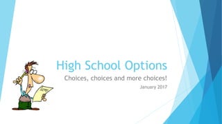 High School Options
Choices, choices and more choices!
January 2017
 