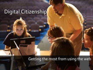Digital Citizenship Getting the most from using the web  . 