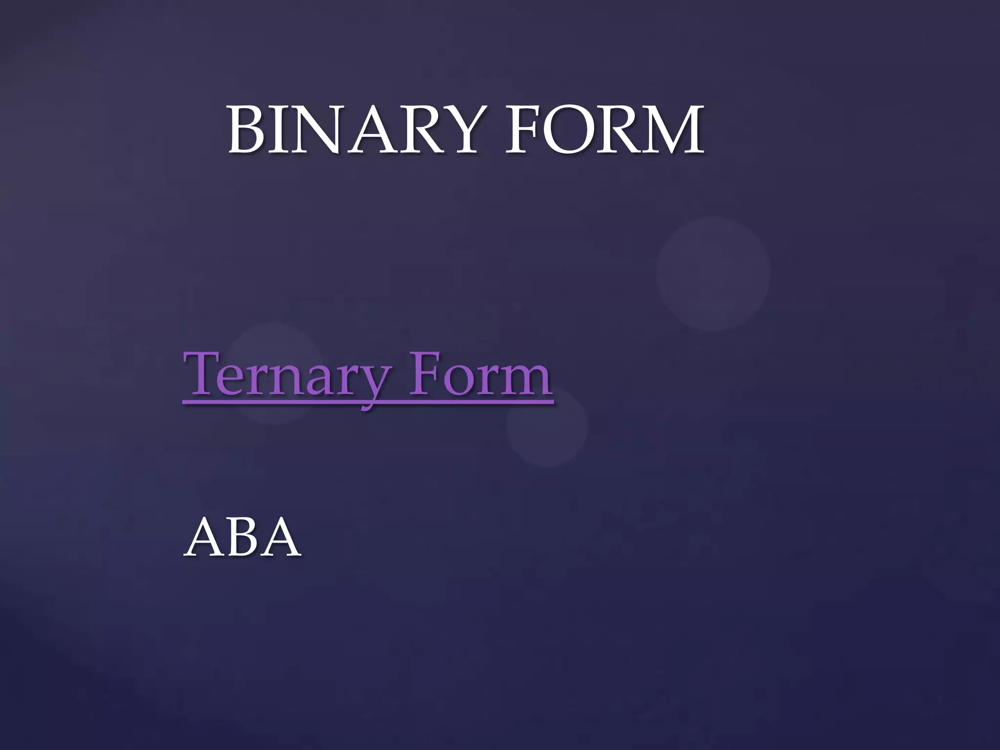 BINARY FORM


Ternary Form

ABA
 