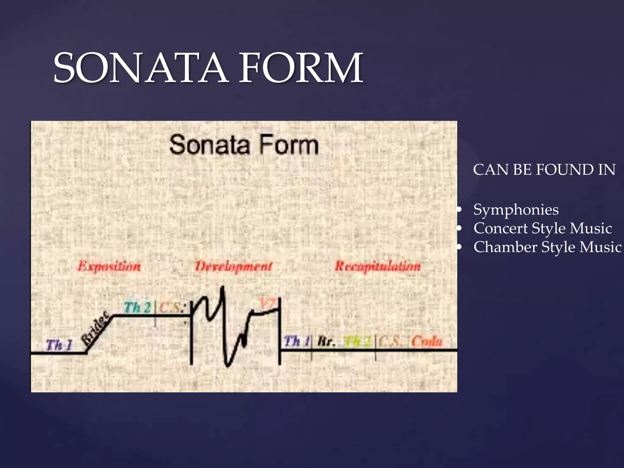 SONATA FORM

                CAN BE FOUND IN

              • Symphonies
              • Concert Style Music
              • Chamber Style Music
 