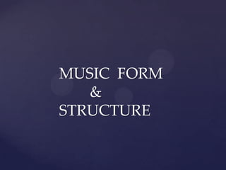 MUSIC FORM
   &
STRUCTURE
 