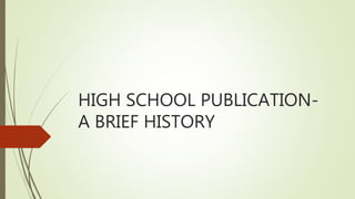 HIGH SCHOOL PUBLICATION-
A BRIEF HISTORY
 
