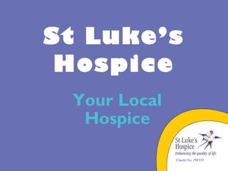 St Luke’s Hospice Your Local Hospice Charity No. 298555 