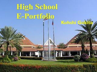 High School
E-Portfolio
              Kohshi Gokita
 