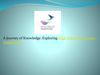 A Journey of Knowledge: Exploring High Schools in Greater
Noida West
 
