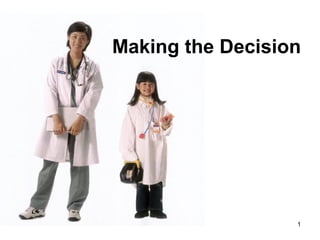 1
Making the Decision
 