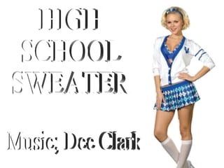 HIGH SCHOOL SWEATER Music; Dee Clark 