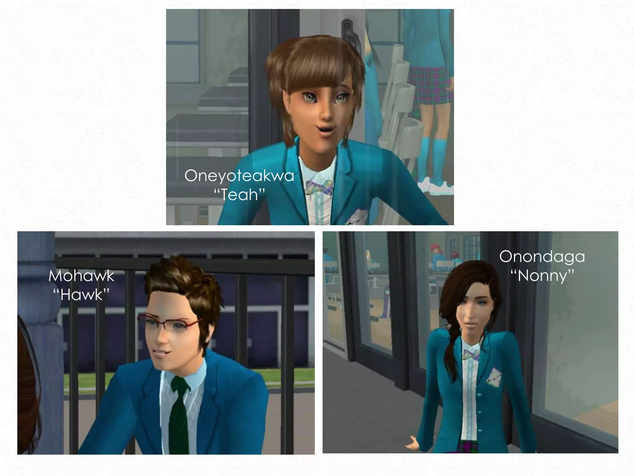 Oneyoteakwa
“Teah”
Mohawk
“Hawk”
Onondaga
“Nonny”
 