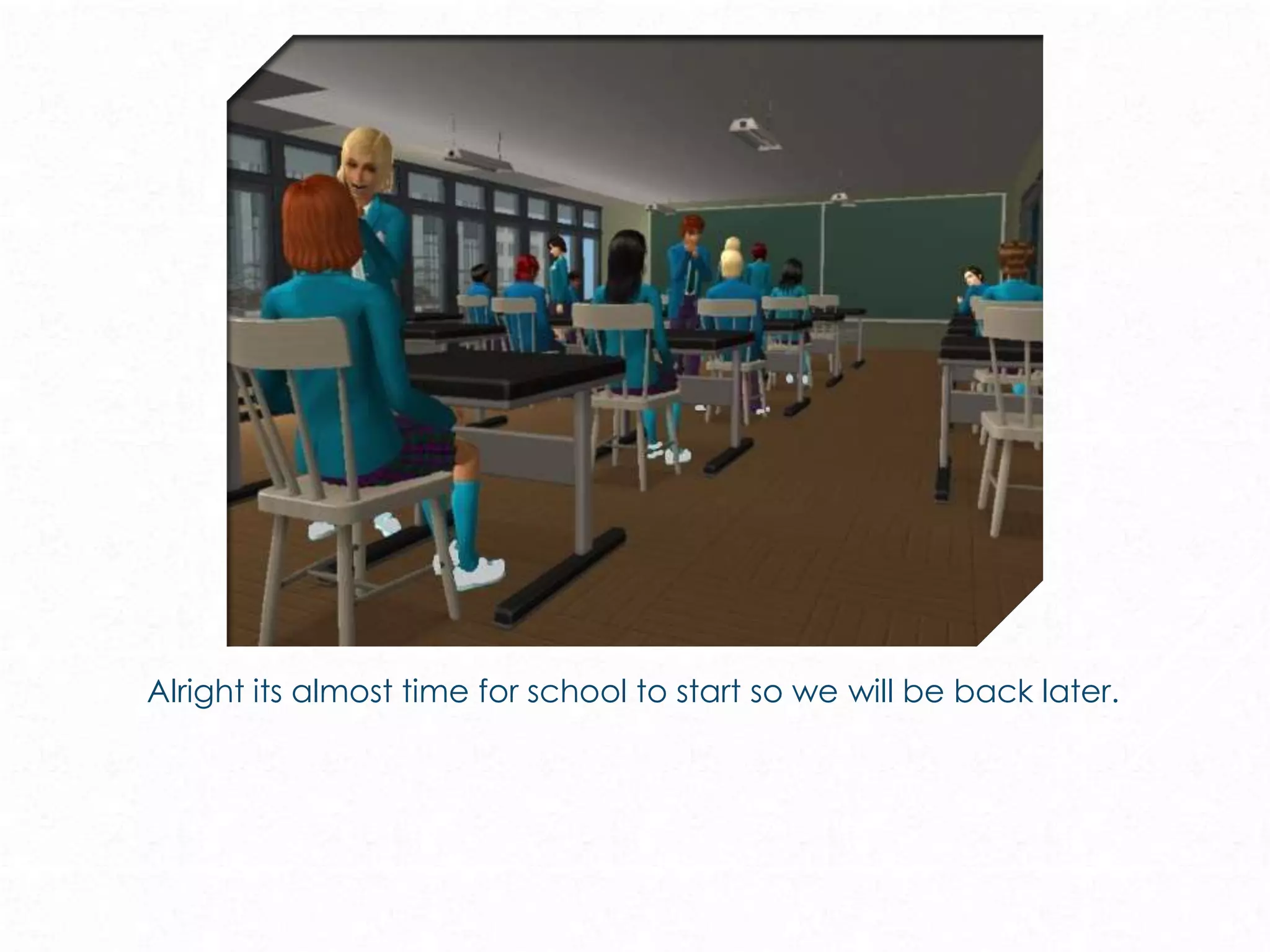 Alright its almost time for school to start so we will be back later.
 