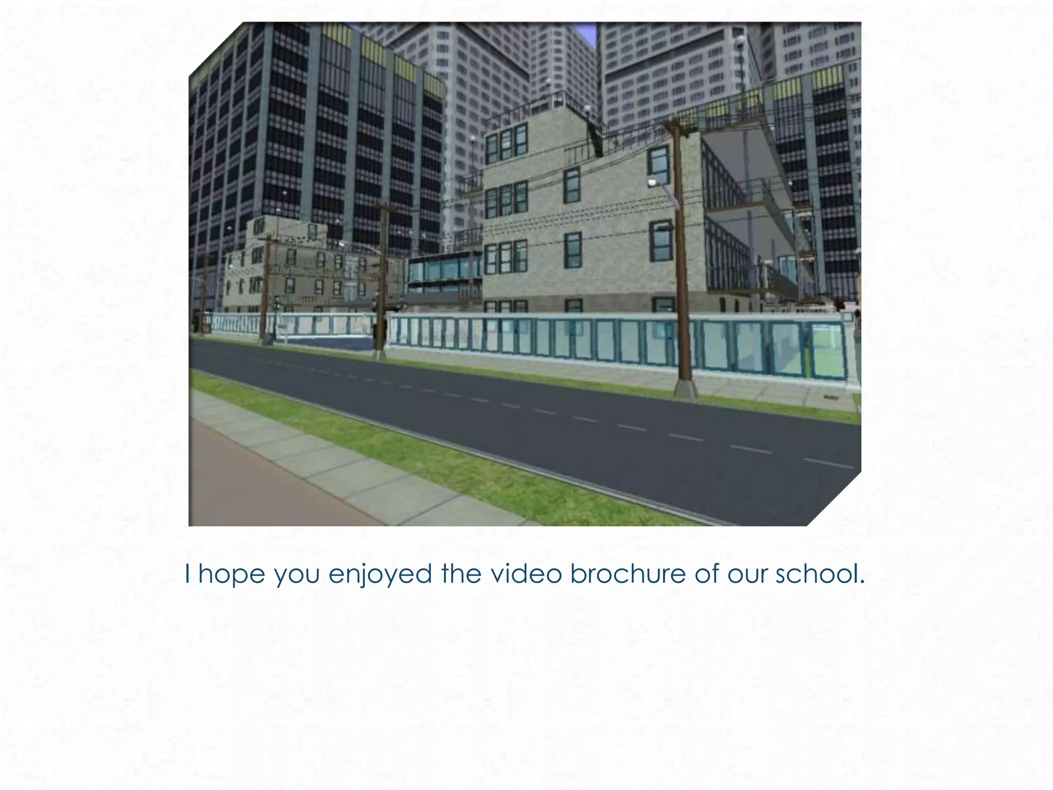 I hope you enjoyed the video brochure of our school.
 