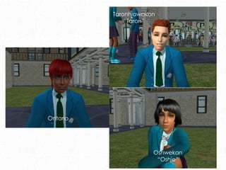 Oshwekan
“Oshie”
Ontario
Taronhiawakon
“Taron”
 